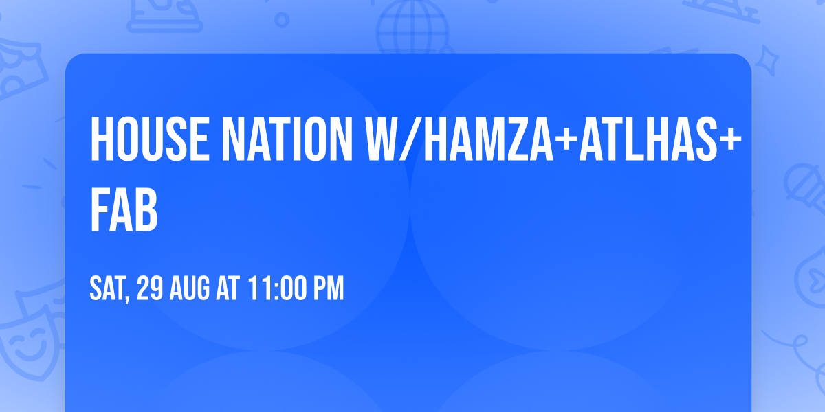 HOUSE NATION w\/HAMZA+ATLHAS+FAB