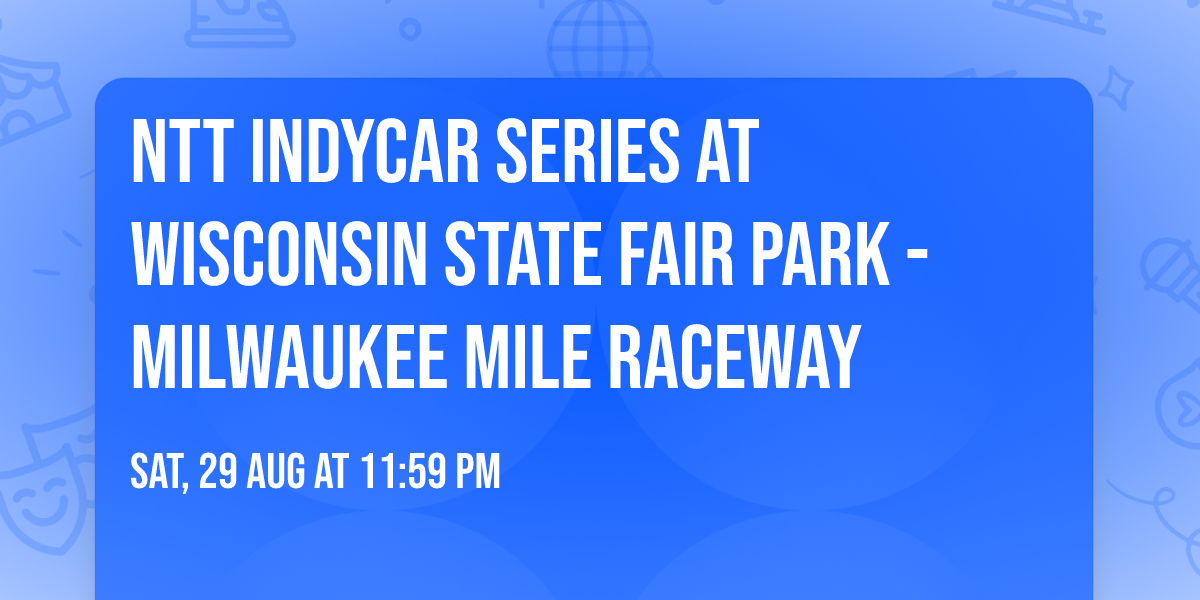NTT IndyCar Series at Wisconsin State Fair Park - Milwaukee Mile Raceway