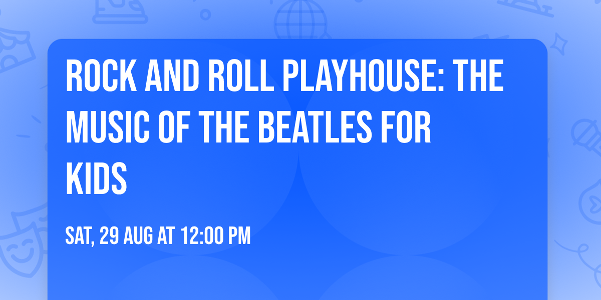 Rock and Roll Playhouse: The Music of The Beatles For Kids