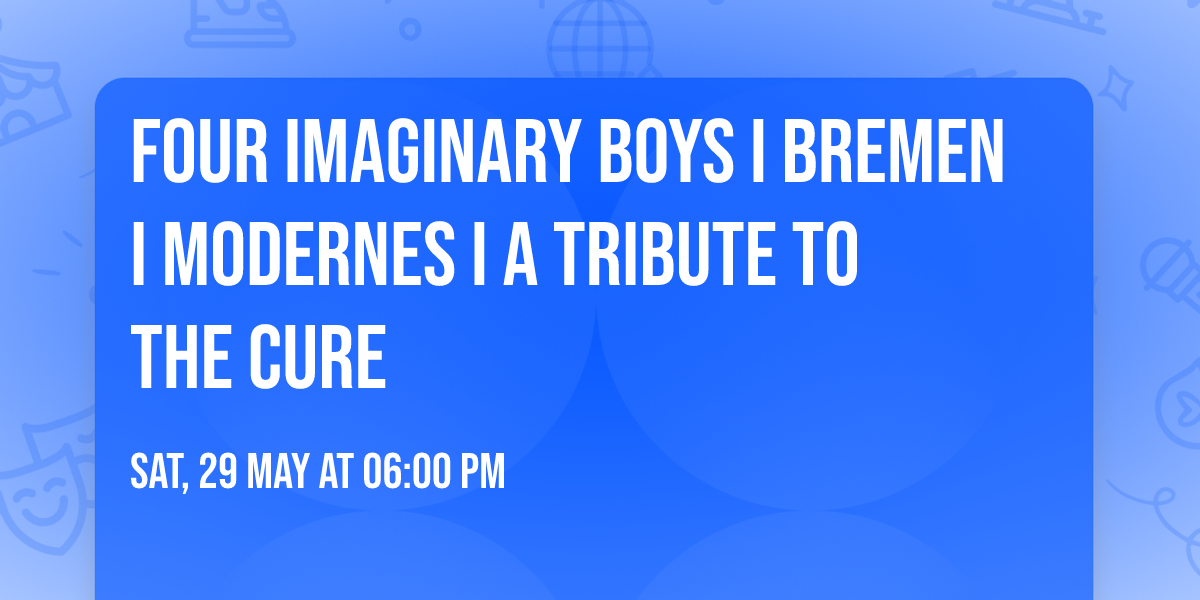 FOUR IMAGINARY BOYS I Bremen I Modernes I A Tribute To The Cure 