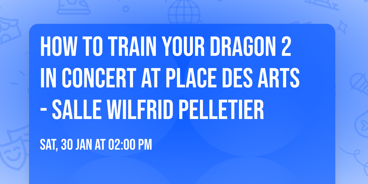 How To Train Your Dragon 2 In Concert at Place Des Arts - Salle Wilfrid Pelletier