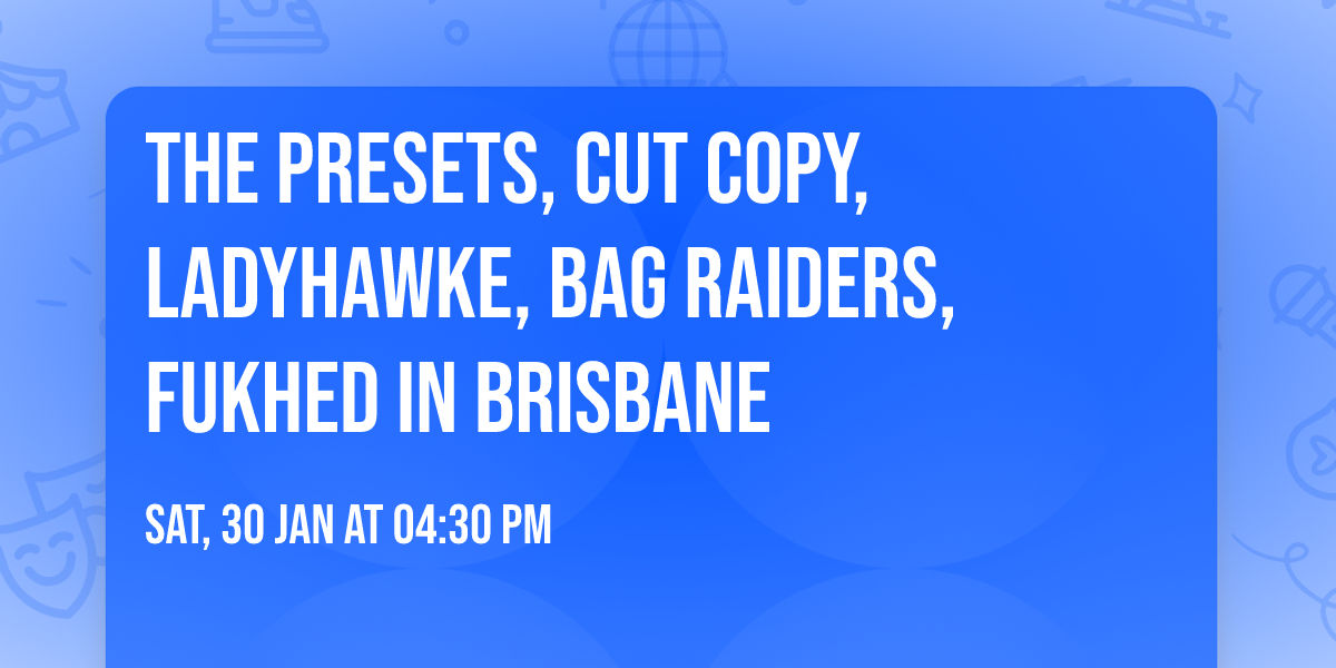 The Presets, Cut Copy, Ladyhawke, Bag Raiders, FUKHED in Brisbane