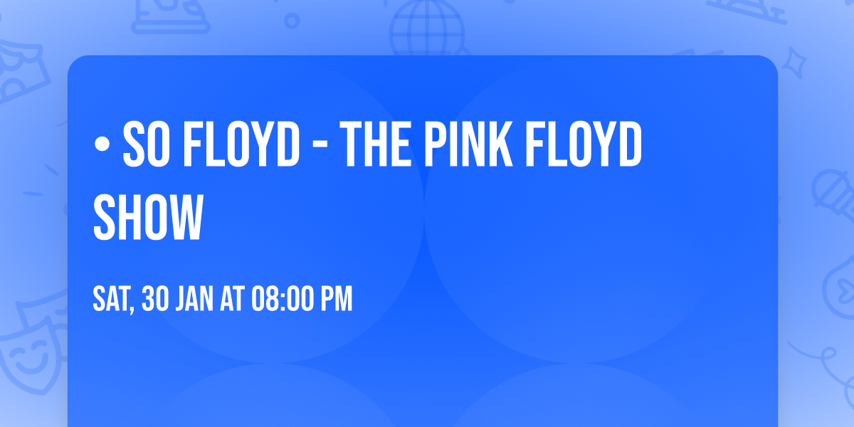 \u2022 SO FLOYD - THE PINK FLOYD SHOW