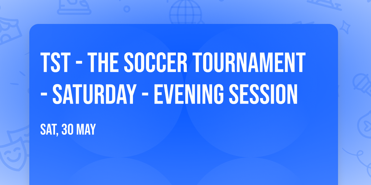 TST - The Soccer Tournament - Saturday - Evening Session