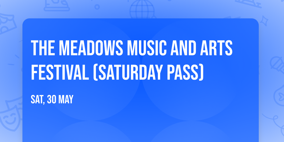 The Meadows Music and Arts Festival (Saturday Pass)
