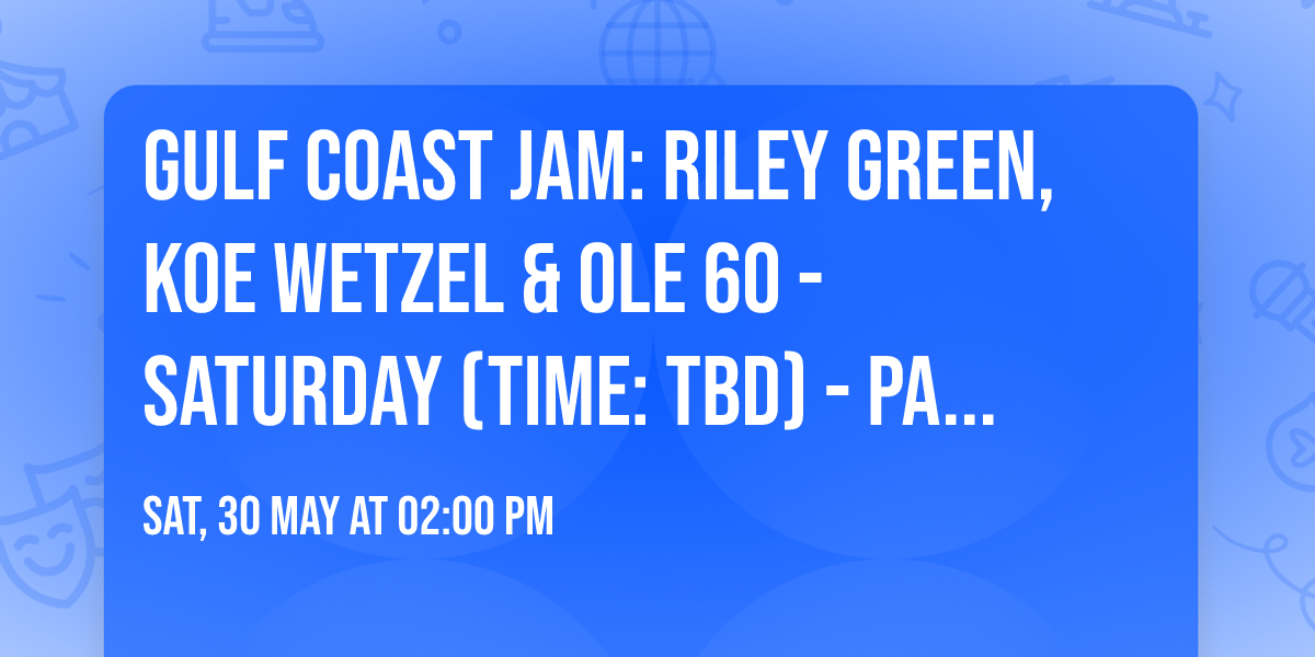 Gulf Coast Jam: Riley Green, Koe Wetzel & Ole 60 - Saturday (Time: TBD) - Panama City Beach