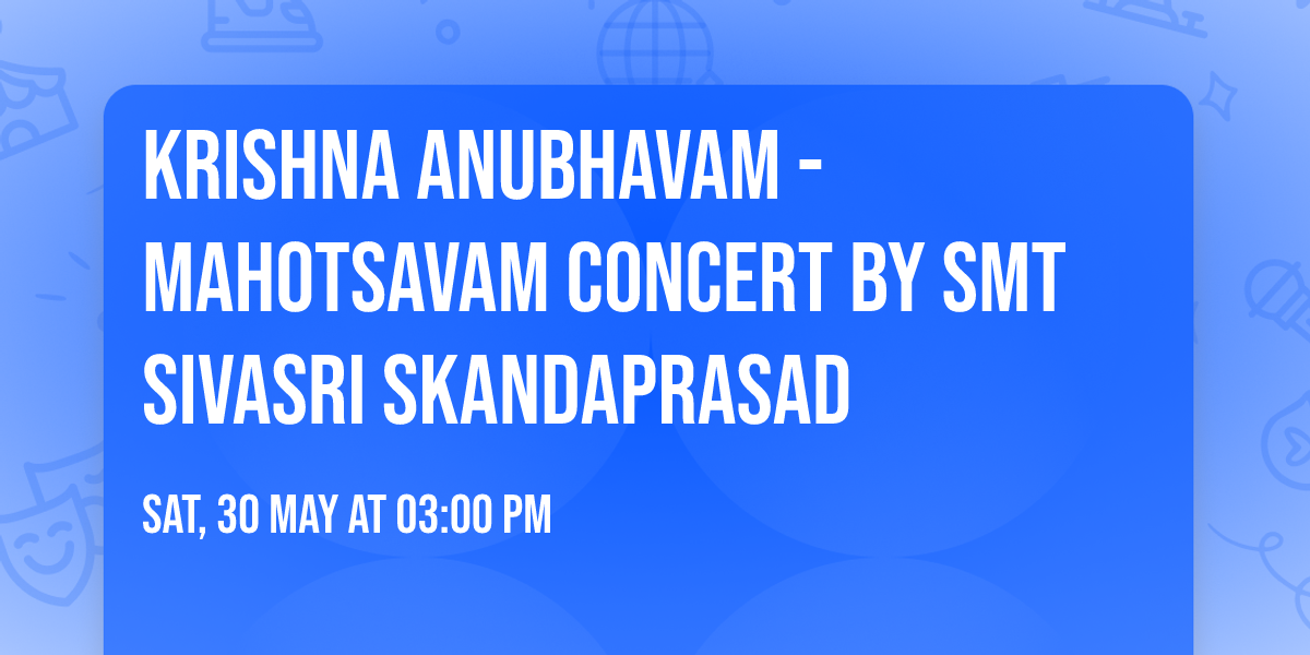 Krishna Anubhavam - Mahotsavam Concert by Smt Sivasri Skandaprasad