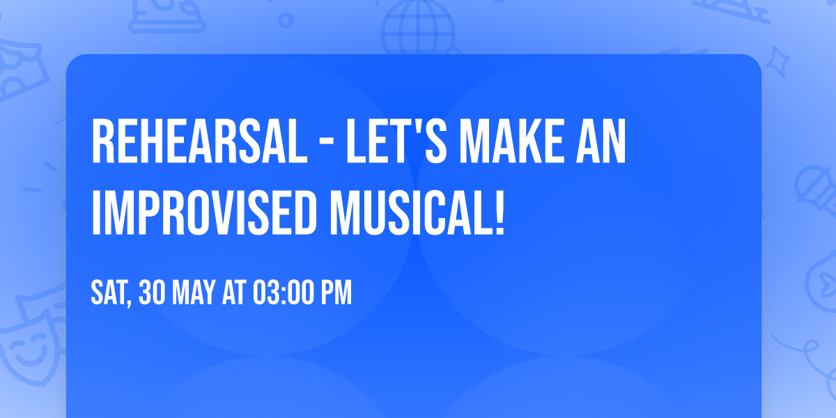Rehearsal - Let's make an Improvised musical!