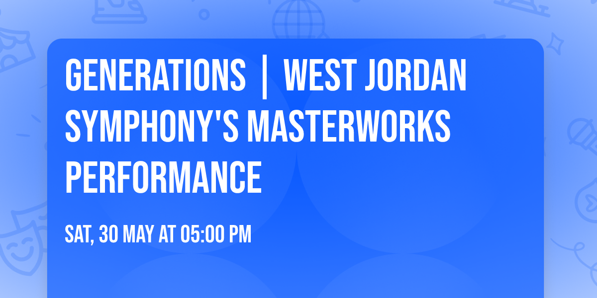 Generations | West Jordan Symphony's Masterworks Performance