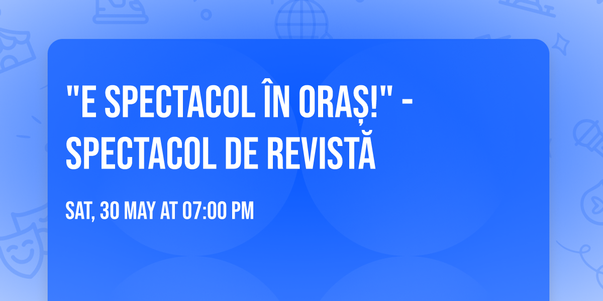 "E SPECTACOL I\u0302N ORAS\u0326!" - spectacol de Revist\u0103