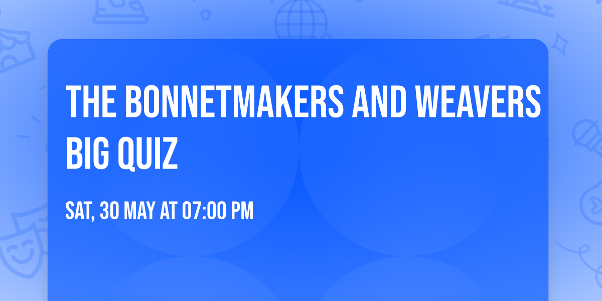 The Bonnetmakers and Weavers Big Quiz
