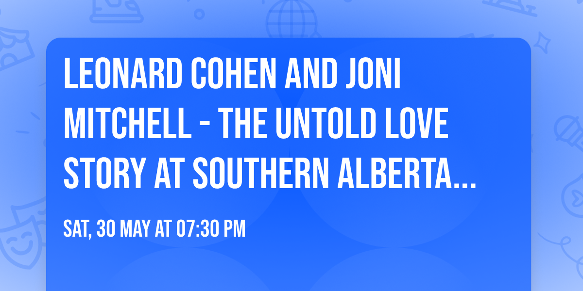 Leonard Cohen and Joni Mitchell - The Untold Love Story at Southern Alberta Jubilee Auditorium