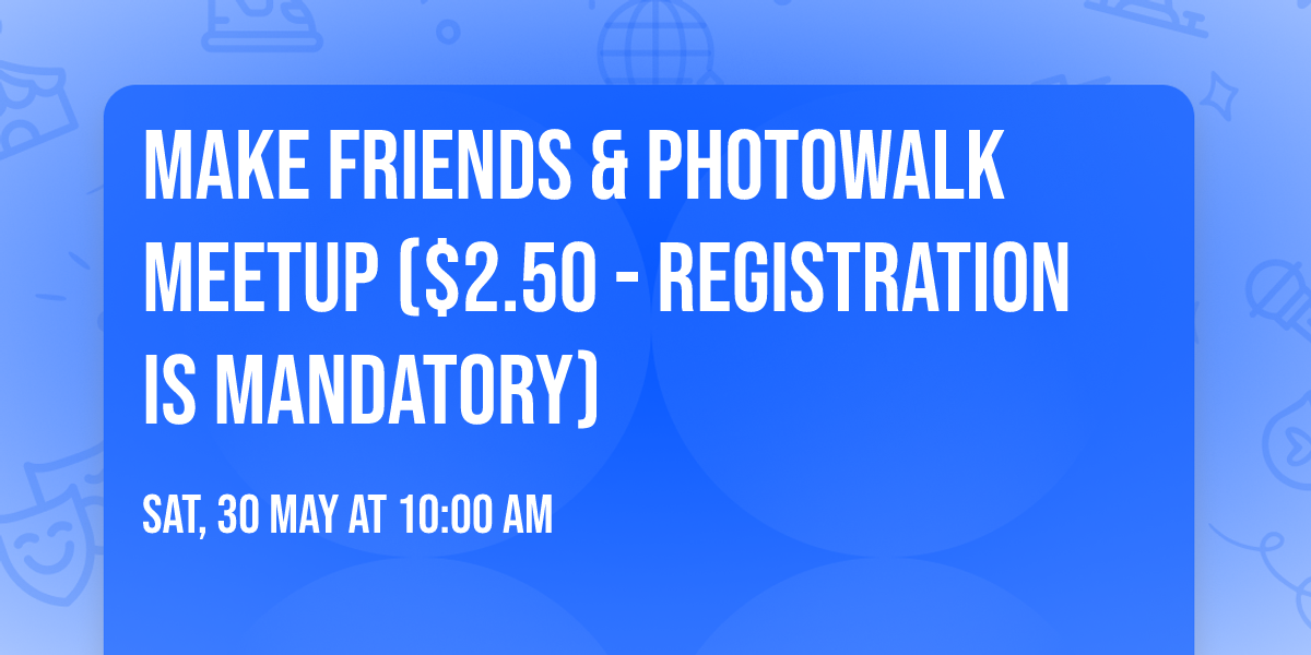 \ud83d\udcf8 Make friends & Photowalk Meetup ($2.50 - Registration is mandatory)