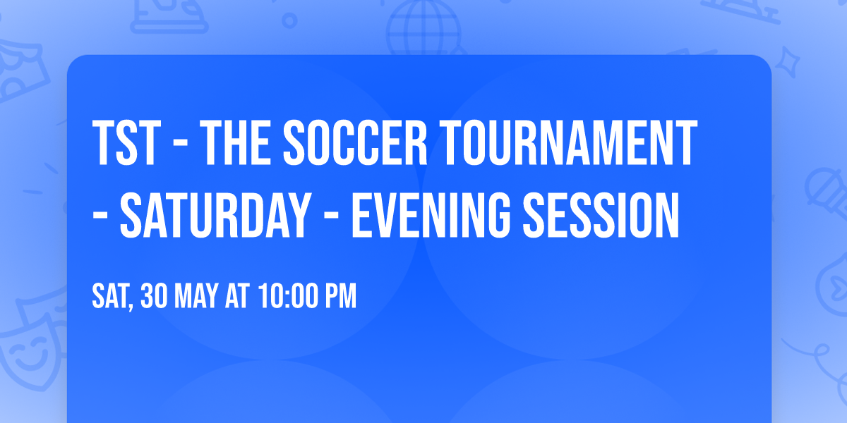 TST - The Soccer Tournament - Saturday - Evening Session