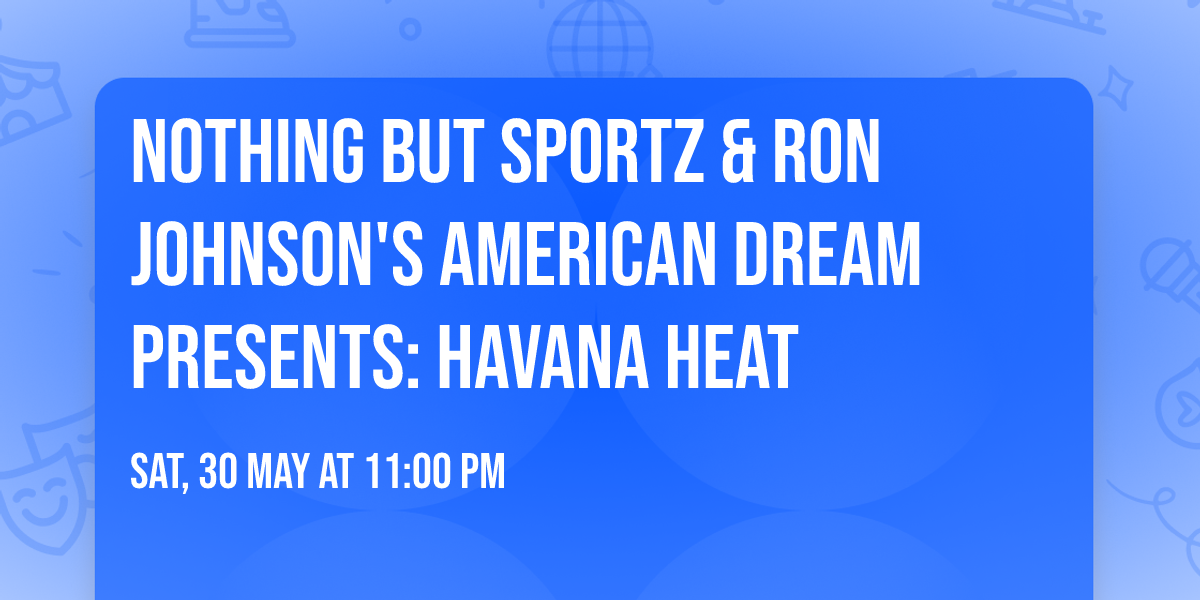 Nothing But Sportz & Ron Johnson's American Dream Presents: HAVANA HEAT