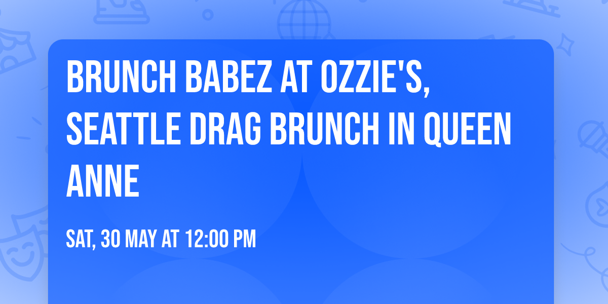 Brunch Babez at Ozzie's, Seattle Drag Brunch in Queen Anne