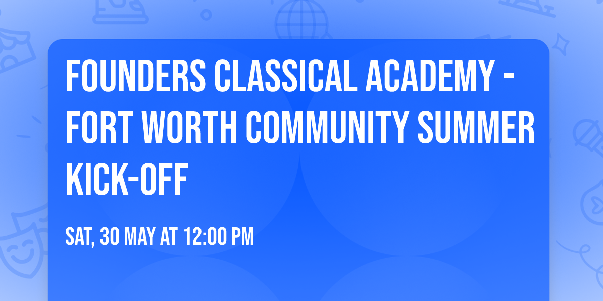 Founders Classical Academy - Fort Worth Community Summer Kick-Off