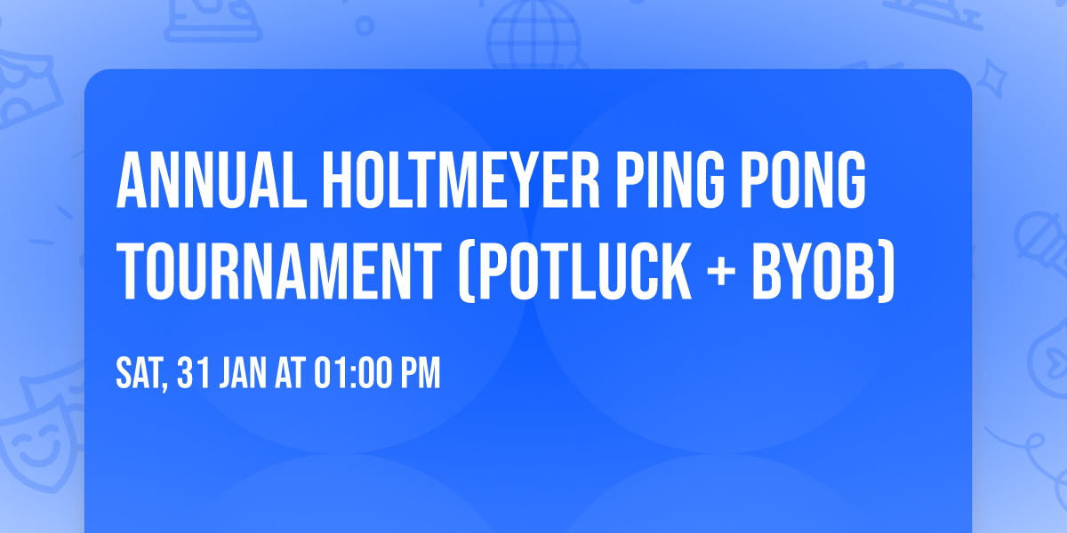 Annual Holtmeyer Ping Pong Tournament (Potluck + BYOB)