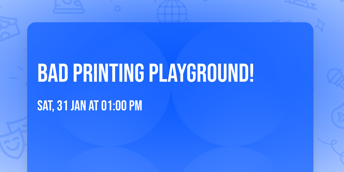 Bad Printing Playground!