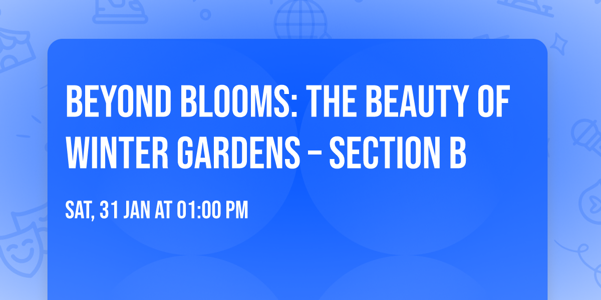 Beyond Blooms: The Beauty of Winter Gardens \u2013 Section B