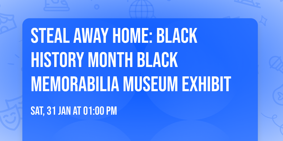 Steal Away Home: Black History Month Black Memorabilia Museum Exhibit