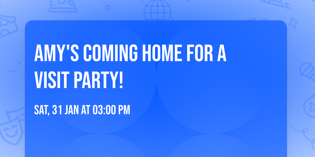 Amy's Coming home for a visit party!