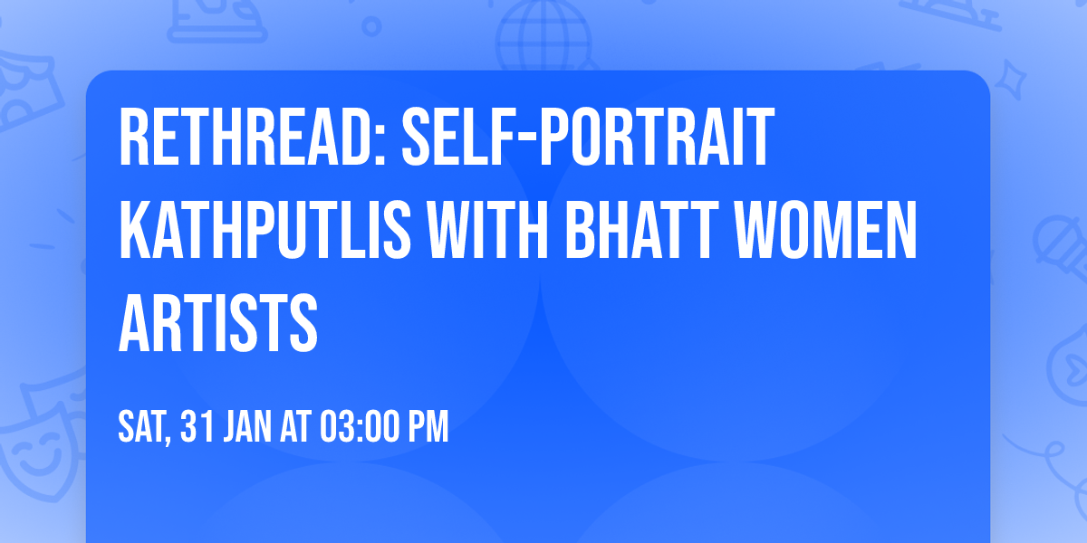 ReThread: Self-Portrait Kathputlis with Bhatt Women Artists