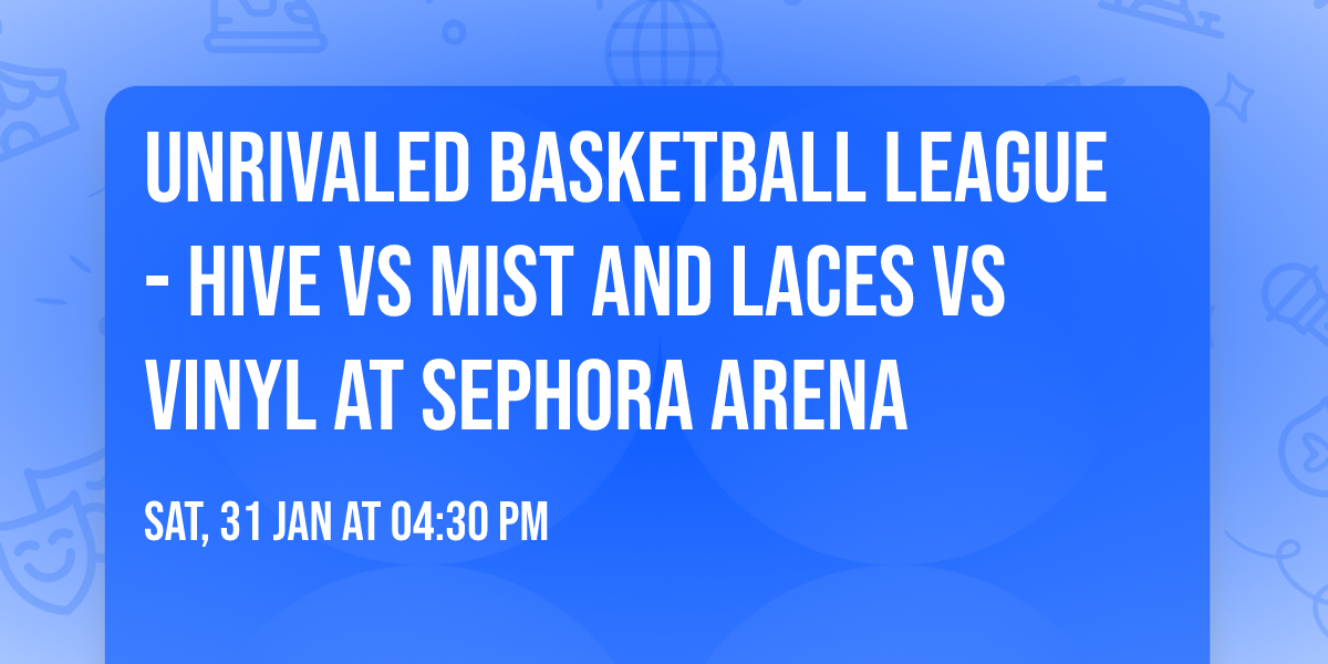 Unrivaled Basketball League - Hive vs Mist and Laces vs Vinyl at Sephora Arena