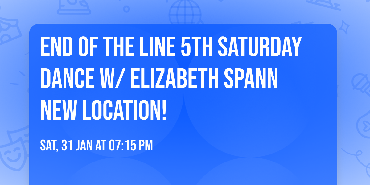 End of the Line 5th Saturday Dance w\/ Elizabeth Spann New Location!