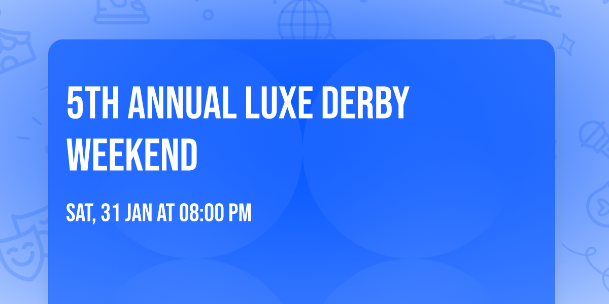 5th Annual Luxe Derby Weekend