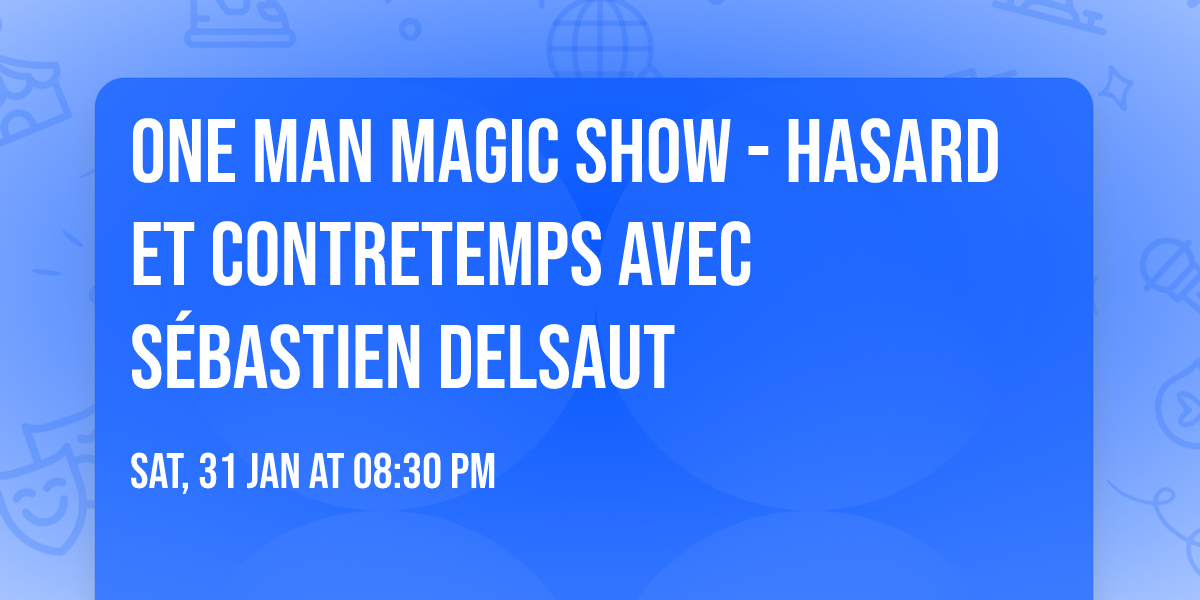 One Man Magic Show - Hasard et Contretemps avec S\u00e9bastien Delsaut
