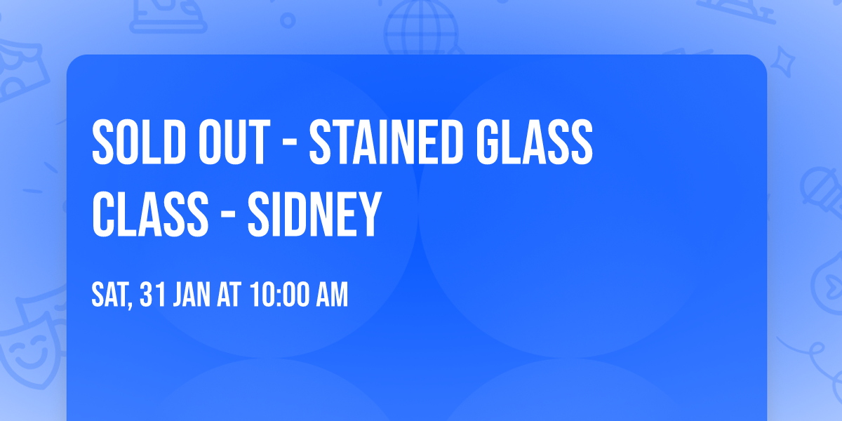 SOLD OUT - Stained Glass Class - Sidney