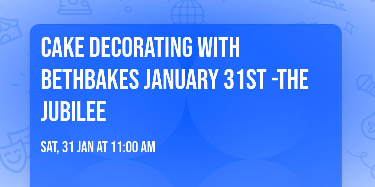 Cake Decorating with BethBakes January 31st -The Jubilee
