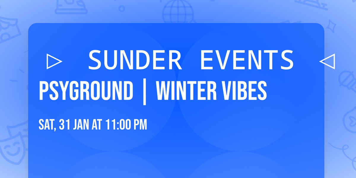 \u25b7 SUNDER EVENTS \u25c1 | PSYGROUND | WINTER VIBES