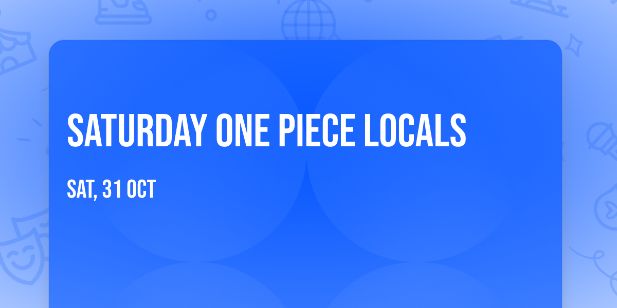 Saturday One Piece Locals