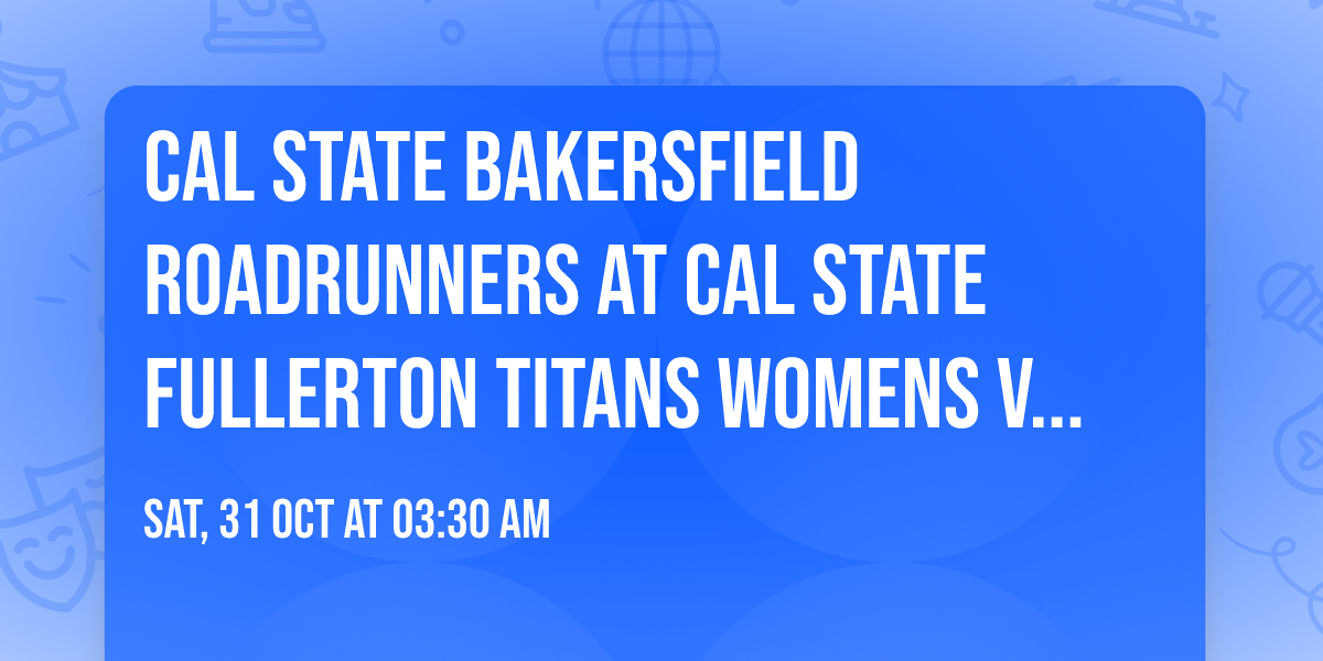 Cal State Bakersfield Roadrunners at Cal State Fullerton Titans Womens Volleyball