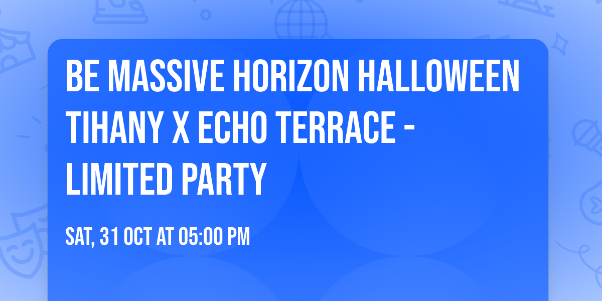 Be Massive Horizon Halloween \ud83c\udf83 Tihany  x Echo Terrace - Limited party