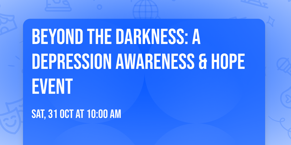 Beyond the Darkness: A Depression Awareness & Hope Event