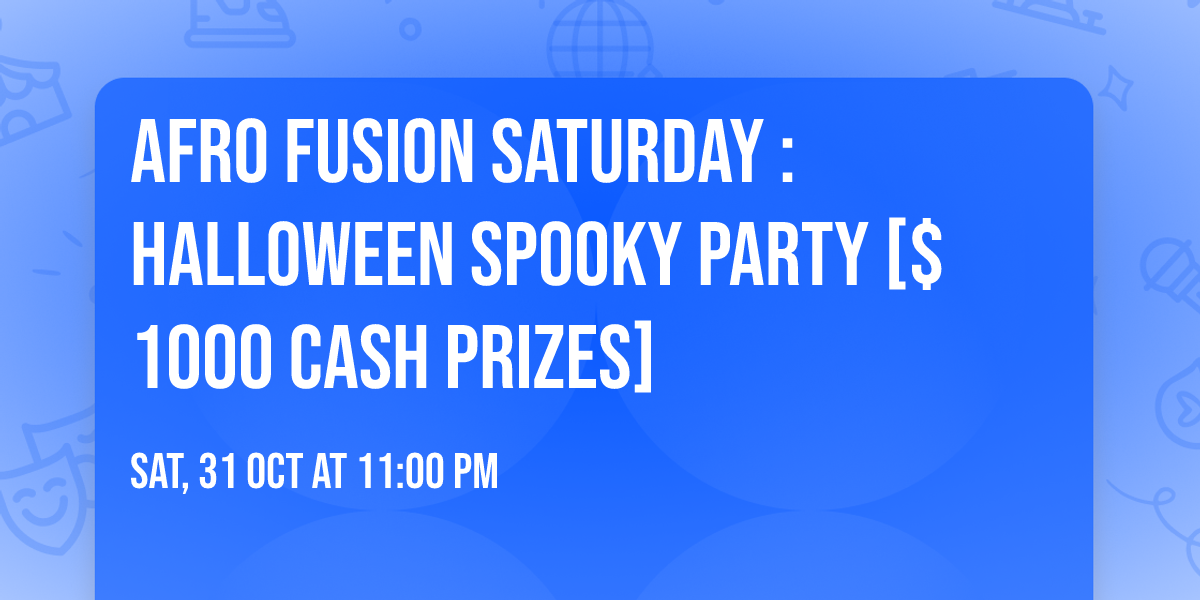Afro Fusion Saturday : Halloween Spooky Party [$1000 Cash Prizes]
