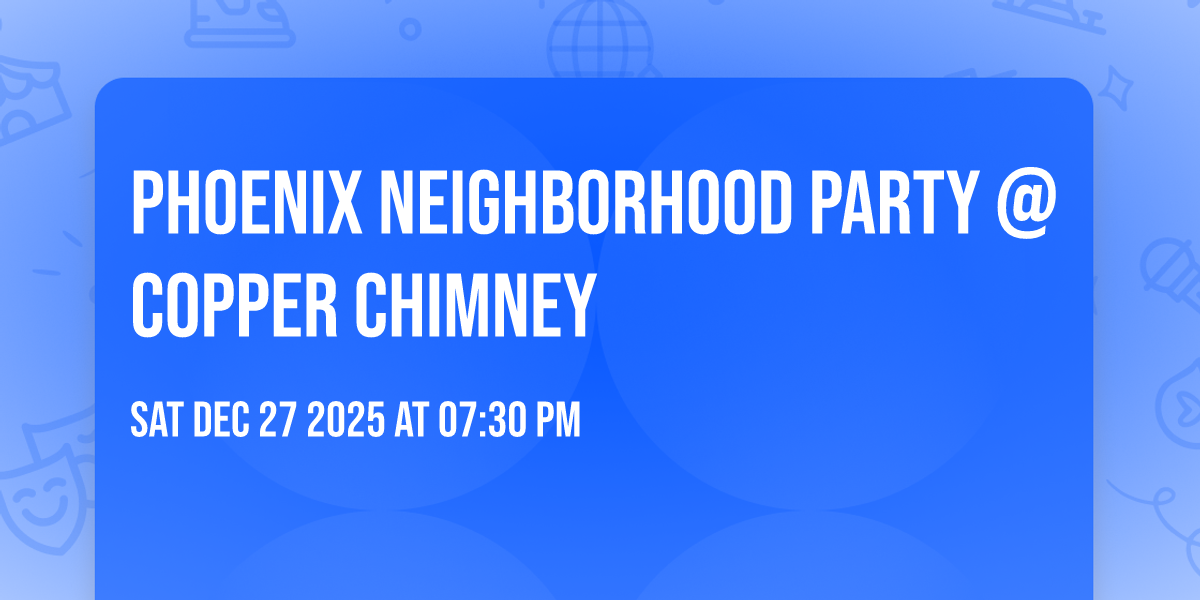 Phoenix Neighborhood Party @ Copper Chimney