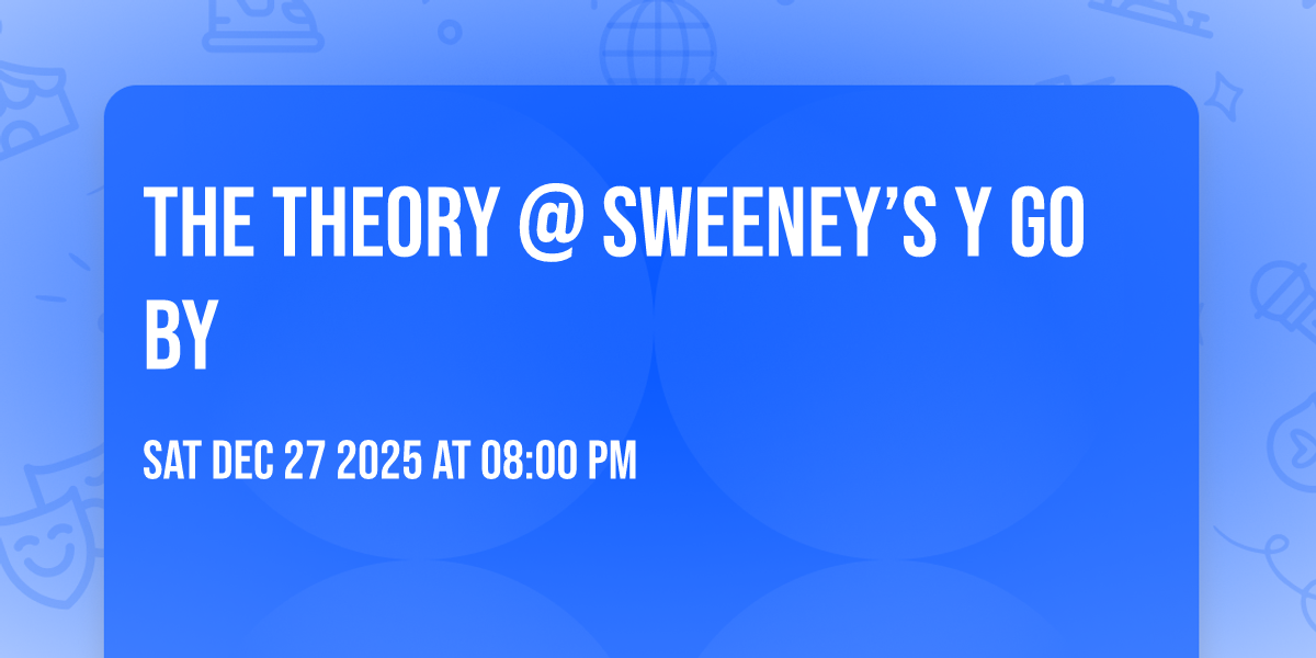The Theory @ Sweeney’s Y Go By