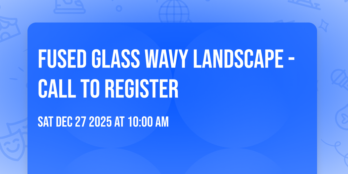 Fused Glass Wavy Landscape - Call to register