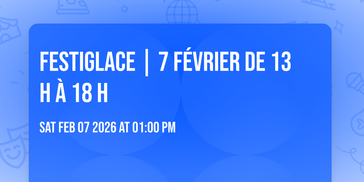 FESTIGLACE | 7 FÉVRIER DE 13 H À 18 H 