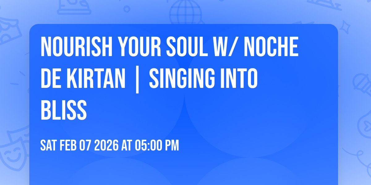 Nourish your Soul w/ Noche de Kirtan | Singing into Bliss