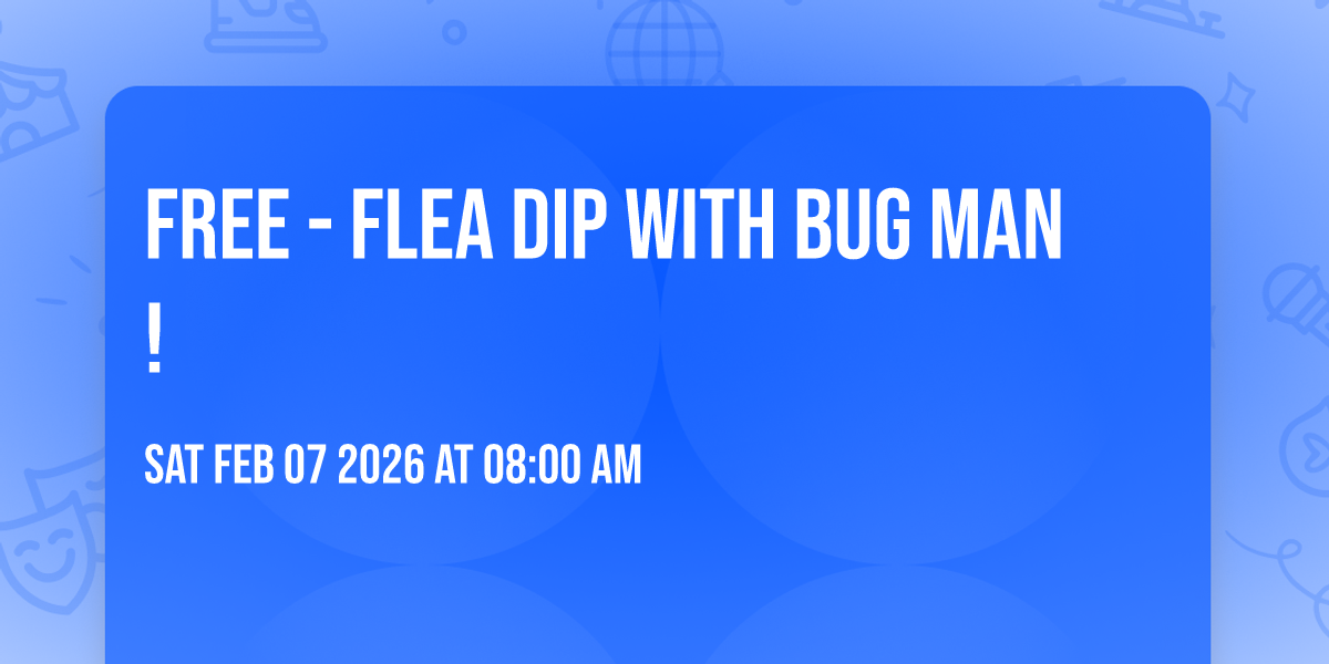 FREE - Flea Dip with Bug Man!