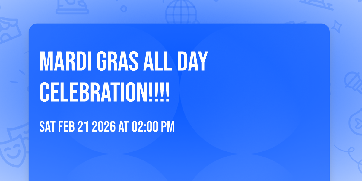 Mardi Gras All Day Celebration!!!!