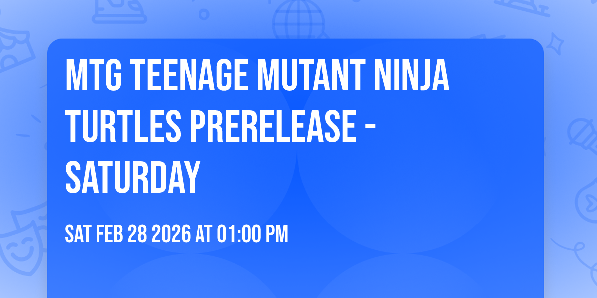 MTG Teenage Mutant Ninja Turtles Prerelease - Saturday