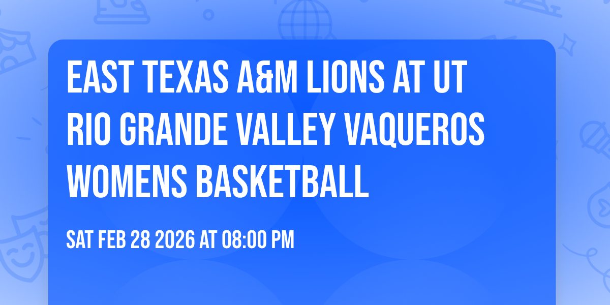 East Texas A&M Lions at UT Rio Grande Valley Vaqueros Womens Basketball