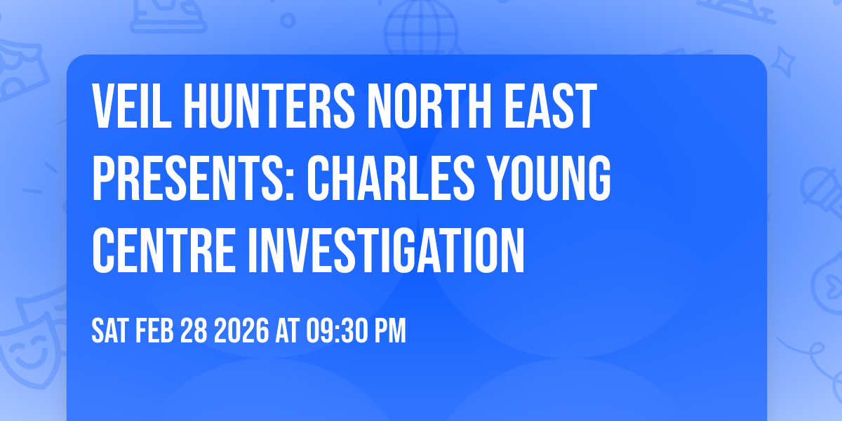 🎟️ Veil Hunters North East Presents: Charles Young Centre Investigation