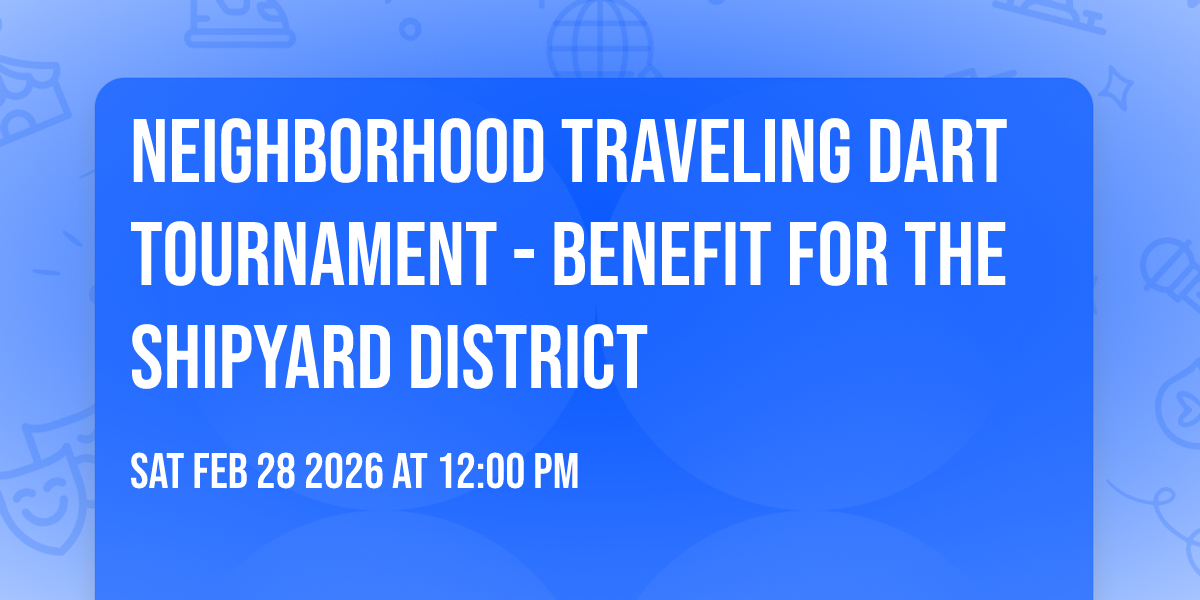 Neighborhood Traveling Dart Tournament - Benefit for the Shipyard District